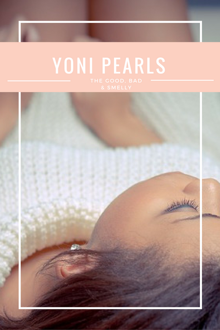 Yoni Pearls: the Good, the Bad and the Smelly