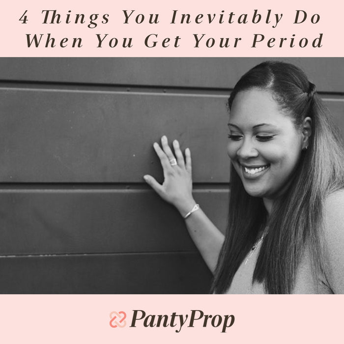 4 Things You Inevitably Do When You Get Your Period